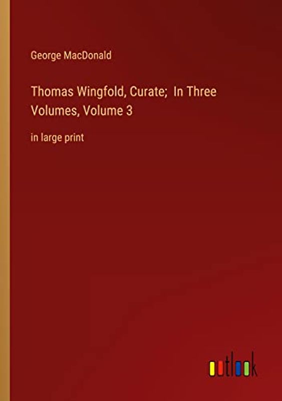 Thomas Wingfold, Curate; In Three Volumes, Volume 3: in large print