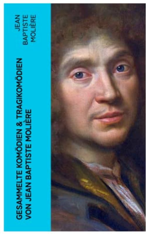 Gesammelte Komödien & Tragikomödien von Jean Baptiste Molière
