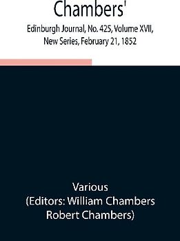 Chambers' Edinburgh Journal, No. 425, Volume XVII, New Series, February 21, 1852