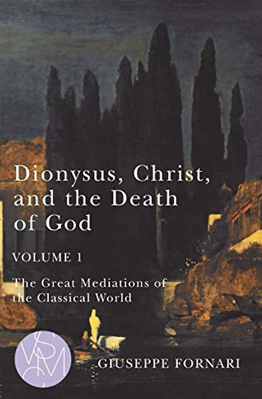 Dionysus, Christ, and the Death of God, Volume 1