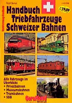 Handbuch Schweizer Triebfahrzeuge. Alle Fahrzeuge auf einen Blick - mit technischen Angaben: SBB, Privatbahnen, Museumsbahnen, Trambahnen