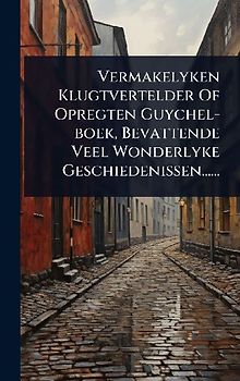 Vermakelyken Klugtvertelder Of Opregten Guychel-boek, Bevattende Veel Wonderlyke Geschiedenissen......