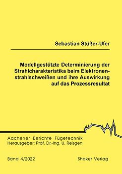 Modellgestützte Determinierung der Strahlcharakteristika beim Elektronenstrahlschweißen und ihre Auswirkung auf das Prozessresultat