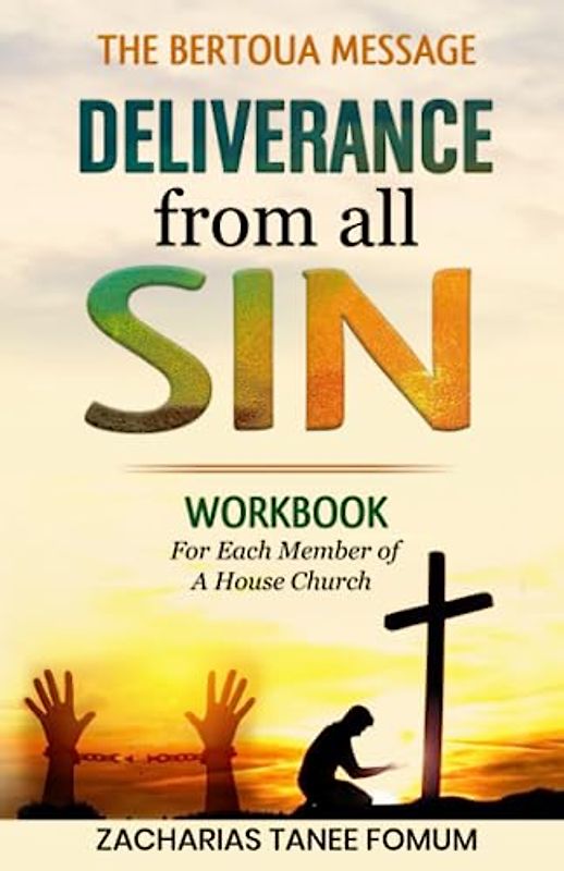 Deliverance From all Sin: Workbook for each member of a House Church (Teaching Modules on the Bertoua Message, Band 1)