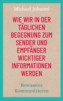 Wie wir in der täglichen Begegnung zum Sender und Empfänger wichtiger Informationen werden