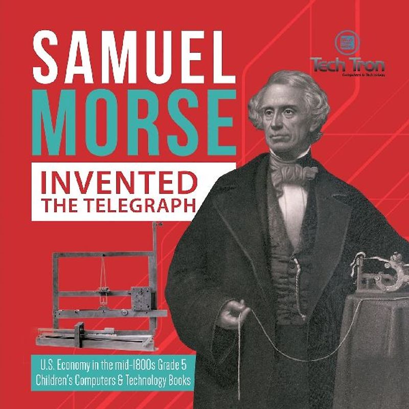 Samuel Morse Invented the Telegraph | U.S. Economy in the mid-1800s Grade 5 | Children's Computers & Technology Books