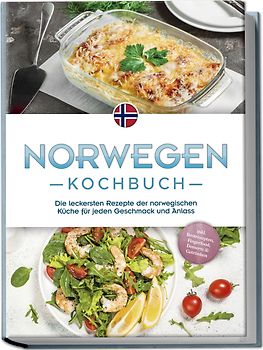 Norwegen Kochbuch: Die leckersten Rezepte der norwegischen Küche für jeden Geschmack und Anlass - inkl. Brotrezepten, Fingerfood, Desserts & Getränken