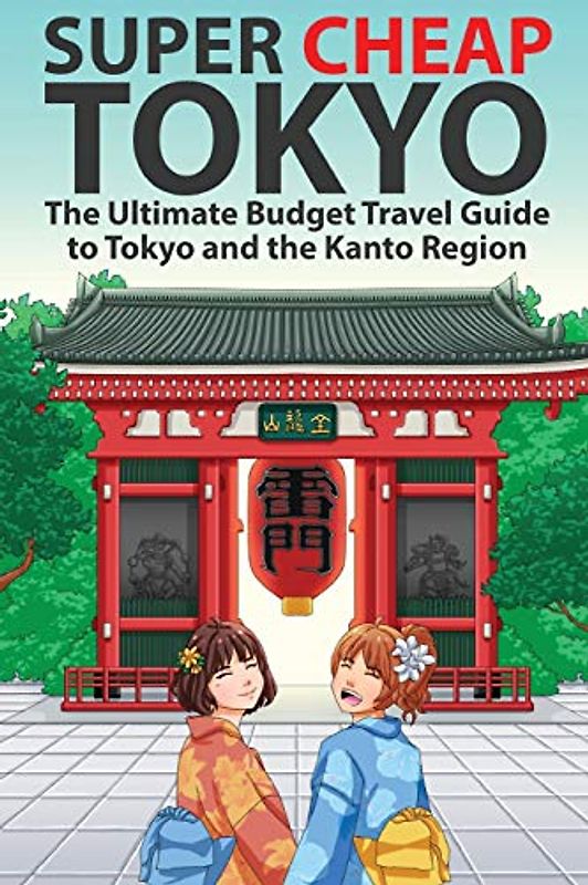 Super Cheap Tokyo: The Ultimate Budget Travel Guide to Tokyo and the Kanto Region (Super Cheap Japan, Band 3)