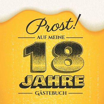 Prost auf meine 18 Jahre: Gästebuch zum 18.Geburtstag für Männer - 18 Jahre - Lustiges Geschenk & Bier Deko - Buch für Glückwünsche und Fotos der Gäste