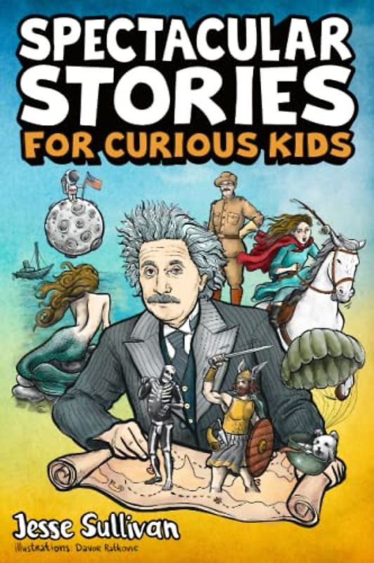 Spectacular Stories for Curious Kids: A Fascinating Collection of True Tales to Inspire & Amaze Young Readers: A Fascinating Collection of True Stories to Inspire & Amaze Young Readers
