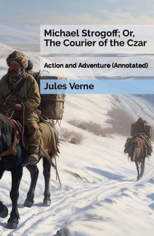 Michael Strogoff; Or, The Courier of the Czar: Action and Adventure (Annotated)