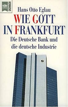 Wie Gott in Frankfurt. Die Deutsche Bank und die deutsche Industrie