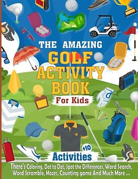 The Amazing Golf Activity Book For Kids: The Perfect Golf Activity Book Ideal For Any Golf lover, Hours of Golf Themed Activity Fun with Coloring, ... Much More, Awesome Gift for kids age 5 and up