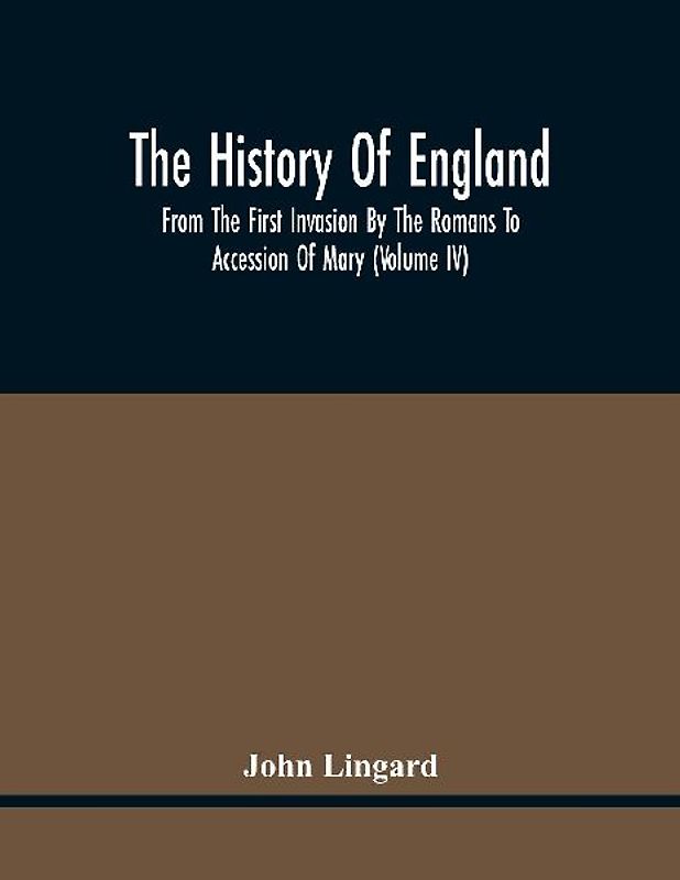 The History Of England, From The First Invasion By The Romans To Accession Of Mary (Volume Iv)
