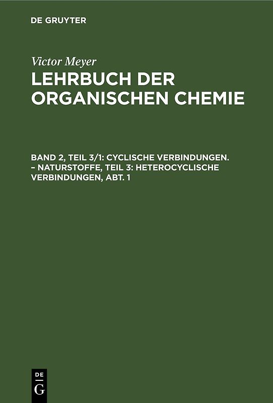Victor Meyer: Lehrbuch der organischen Chemie / Cyclische Verbindungen. – Naturstoffe, Teil 3: Heterocyclische Verbindungen, Abt. 1