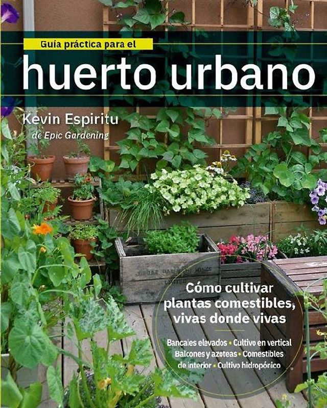 Guía práctica para el huerto urbano : cómo cultivar plantas comestibles vivas donde vivas