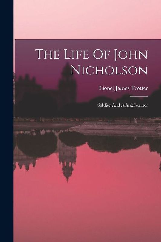The Life Of John Nicholson: Soldier And Administrator