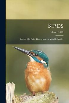 Birds: Illustrated by Color Photography: a Monthly Serial ..; v.1: no.4 (1897)