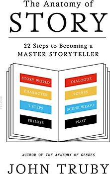 The Anatomy of Story: 22 Steps to Becoming a Master Storyteller - John Truby