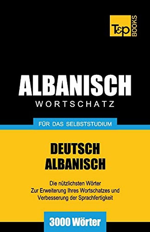 Wortschatz Deutsch-Albanisch für das Selbststudium - 3000 Wörter (German Collection, Band 18)