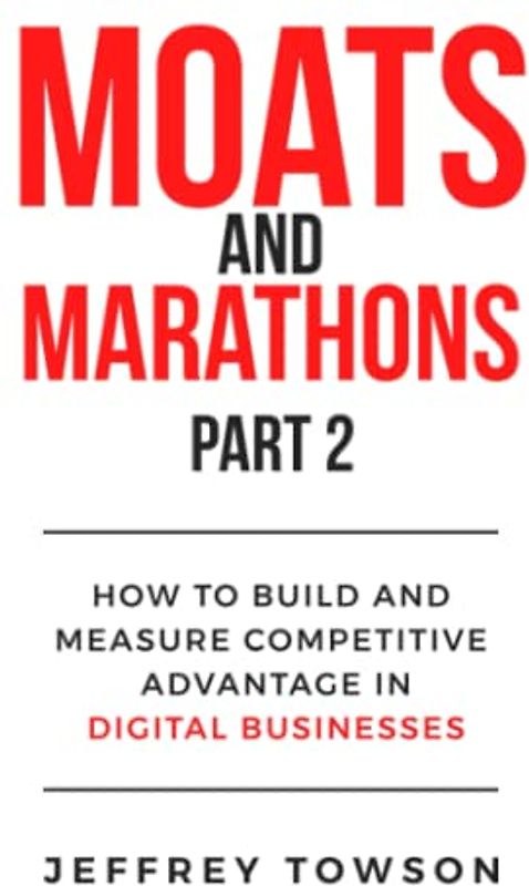 Moats and Marathons (Part 2): How to Build and Measure Competitive Advantage in Digital Businesses