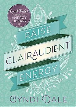 Raise Clairaudient Energy (Cyndi Dale's Essential Energy Library, Band 3)