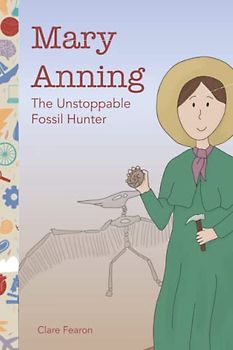 Mary Anning: The Unstoppable Fossil Hunter
