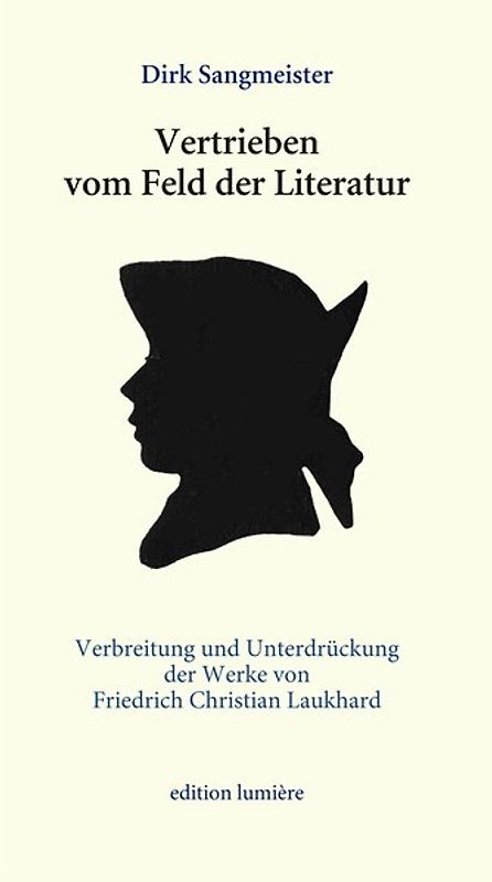 Vertrieben vom Feld der Literatur. Verbreitung und Unterdrückung der Werke von Friedrich Christian Laukhard.