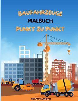 BAUFAHRZEUGE MALBUCH PUNKT ZU PUNKT: Beeindruckendes Malbuch für Kinder mit Baufahrzeugen | Ausmalbilder mit Baggern, Zementlastern, Kippern und mehr ... von 4-8, 8-12 Jahren|Super lustige Designs