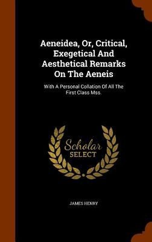 Aeneidea, Or, Critical, Exegetical And Aesthetical Remarks On The Aeneis: With A Personal Collation Of All The First Class Mss.