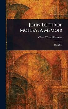 John Lothrop Motley, A Memoir