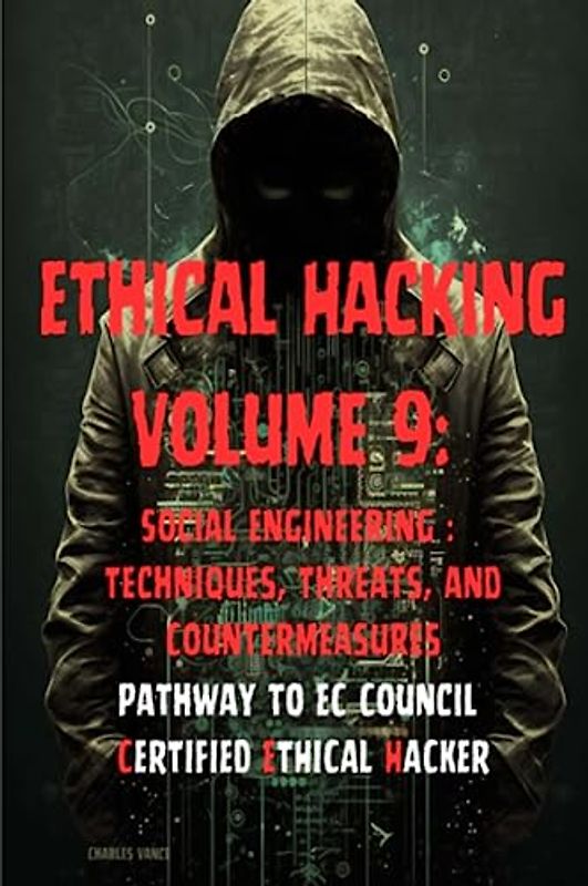 Ethical Hacking Volume 9: Social Engineering : Techniques, Threats, and Countermeasures