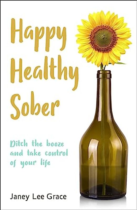 Happy Healthy Sober: Ditch the Booze and Take Control of Your Life