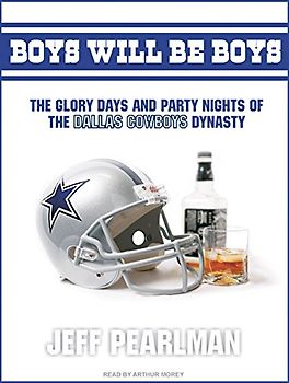 Boys Will Be Boys: The Glory Days and Party Nights of the Dallas Cowboys Dynasty