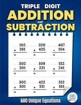 Triple Digit Addition and Subtraction: 3 Digit Addition Subtraction Practice Workbook For 2nd, 3d & 4th Grade Kids Ages 7-9 Years.