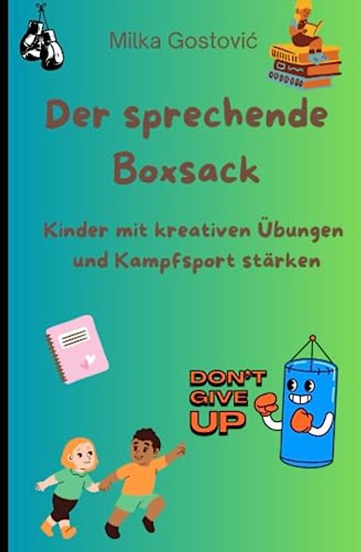 Der sprechende Boxsack: Kinder mit kreativen Übungen und Kampfsport stärken