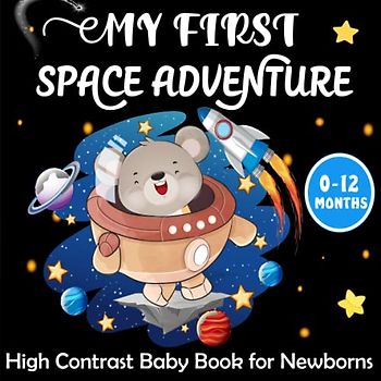 My First Space Adventure - High Contrast Baby Book for Newborns: A Magical Sensory Adventure to Explore the Universe with Your Baby for Infants from 0 to 12 Months - Baby Montessori