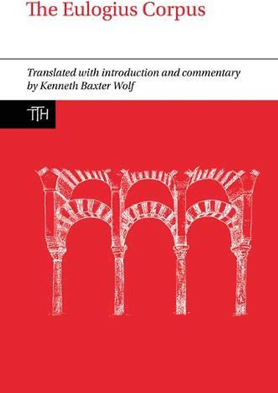 The Eulogius Corpus (Translated Texts for Historians, 71, Band 71)