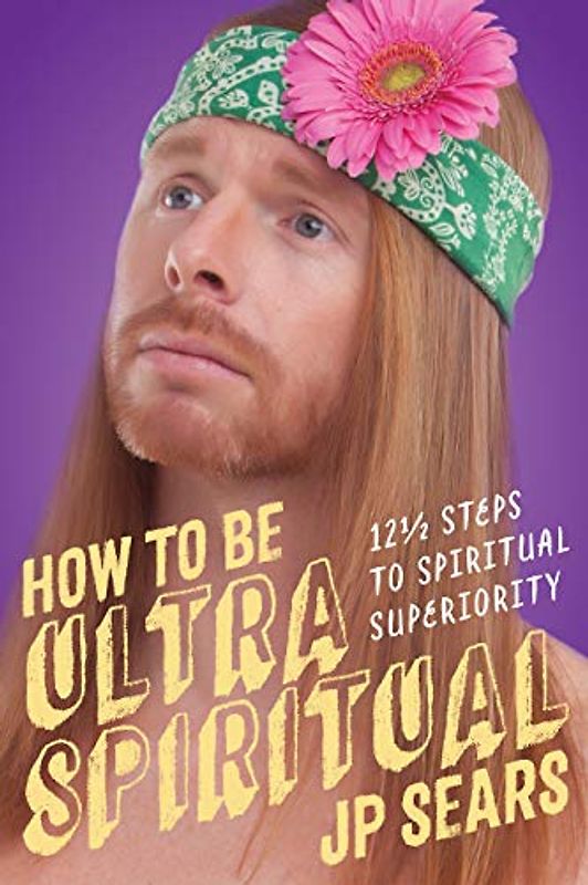 How to Be Ultra Spiritual: 12 1/2 Steps to Spiritual Superiority: 13 1/2 Steps to Spiritual Superiority