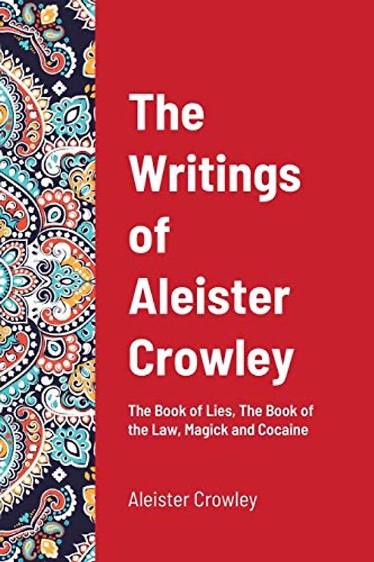 The Writings of Aleister Crowley: The Book of Lies, The Book of the Law, Magick and Cocaine