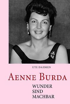 Aenne Burda: Wunder sind machbar - Ute Dahmen