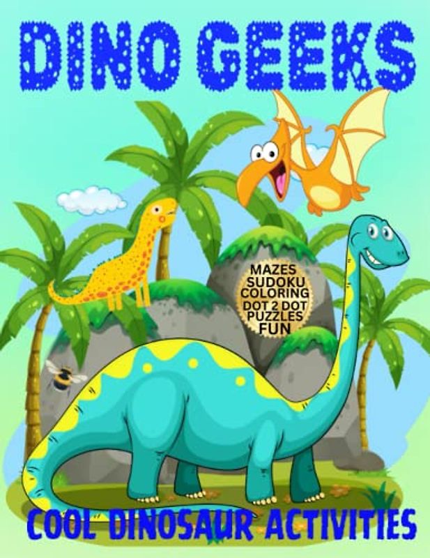 DINO GEEKS! Cool Dinosaur Activities: Cool Dinosaur-Shaped Mazes, Sudoku, Coloring, Dot-2-Dot, And Fun Puzzles