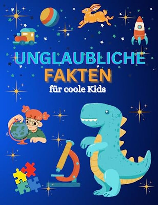 Unglaubliche Fakten für Coole Kids: Lustigen Fakten und Anekdoten aus aller Welt für Smarten Kids, Seltsamsten Und Wahrsten Dinge, die man wissen sollte.