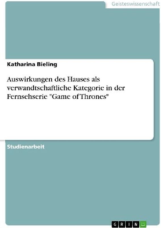 Auswirkungen des Hauses als verwandtschaftliche Kategorie in der Fernsehserie "Game of Thrones"
