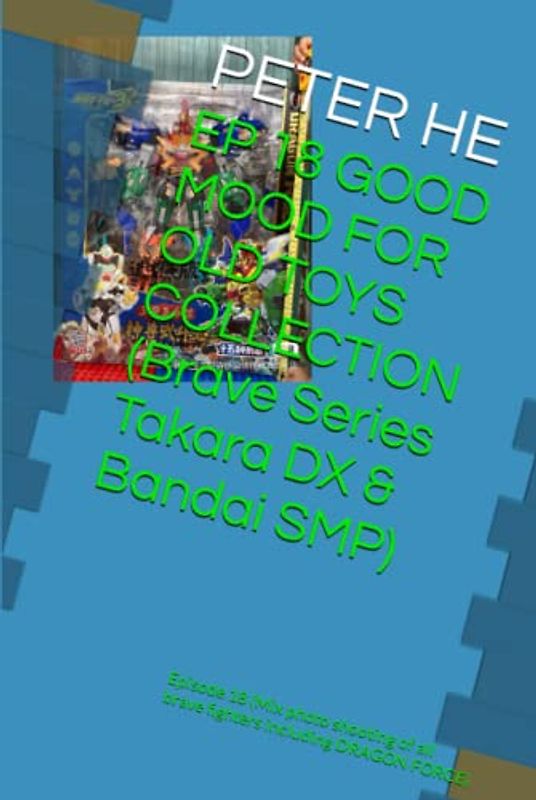 EP 18 GOOD MOOD FOR OLD TOYS COLLECTION (Brave Series Takara DX & Bandai SMP): Episode 18 (Mix photo shooting of all brave fighters including DRAGON ... Takara DX & Bandai super minipla, Band 6)