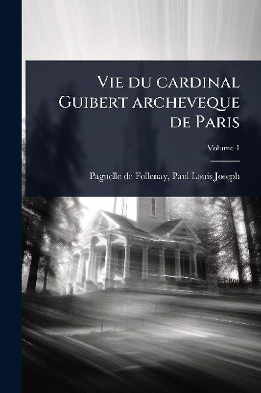 Vie du cardinal Guibert archeveque de Paris