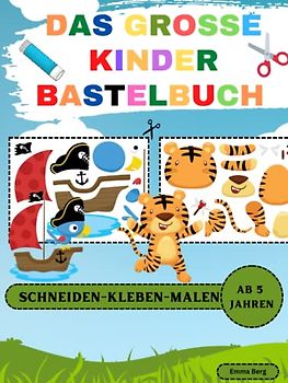 Das Große Kinder Bastelbuch: Schneiden-Kleben-Malen ab 5 Jahren - Mit dem Ausschneidebuch schneiden, kleben, malen und basteln lernen für Jungen und Mädchen