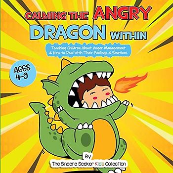 Calming the Angry Dragon Within: Teaching Children About Anger Management & How to Deal With Their Feelings & Emotions (Books about God for Kids of All Faiths, Band 4)