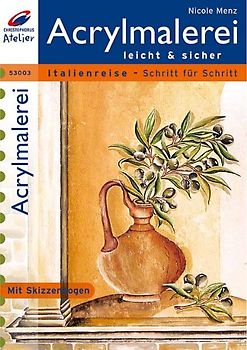 Acrylmalerei leicht und sicher. Italienreise - Schritt für Schritt