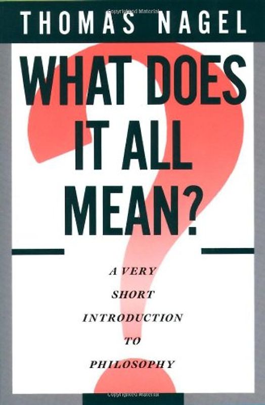 What Does It All Mean: A Very Short Introduction to Philosophy - Thomas Nagel